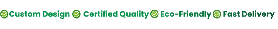 Custom Design  Certified Quality  Eco-Friendly  Fast Delivery